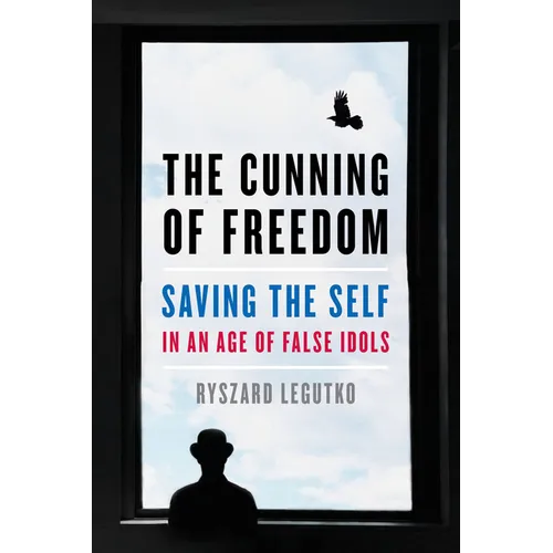 The Cunning of Freedom: Saving the Self in an Age of False Idols