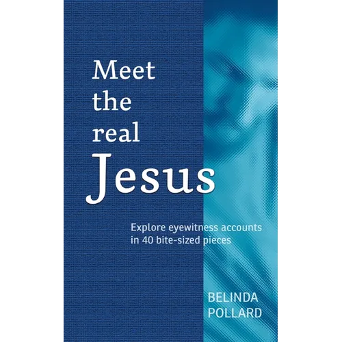 Meet the Real Jesus: Explore Eyewitness Accounts in 40 Bite-Sized Pieces