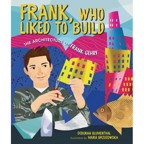 Frank, Who Liked to Build: The Architecture of Frank Gehry
