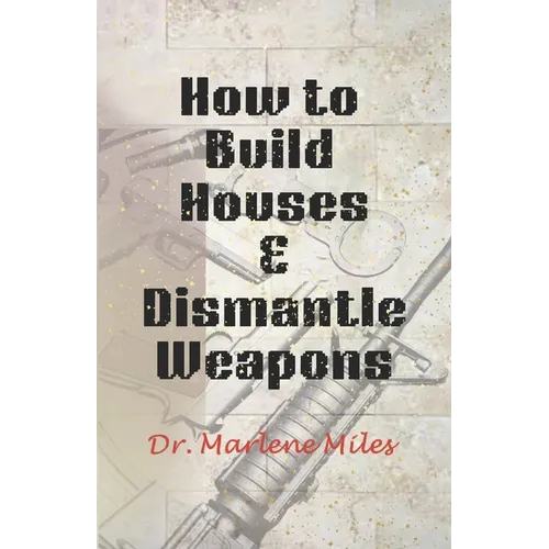 How To Build Houses and Dismantle Weapons
