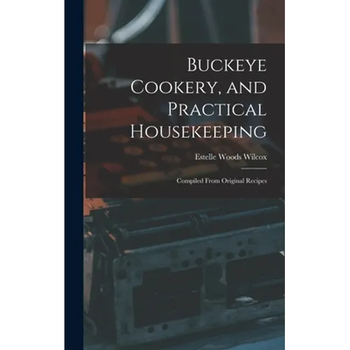 Buckeye Cookery, and Practical Housekeeping: Compiled From Original Recipes