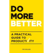 Do More Better: A Practical Guide to Productivity