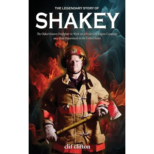The Legendary Story of Shakey: The Oldest Known Firefighter to Work on a Front-Line Engine Company on a Paid Department in the United States