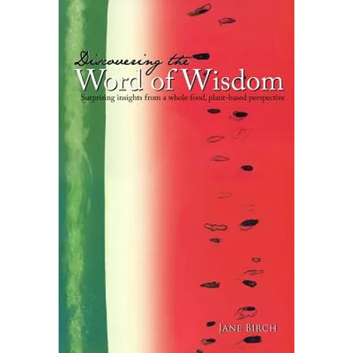Discovering the Word of Wisdom: Surprising Insights from a Whole Food, Plant-based Perspective