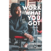Work with What You Got: A Memoir