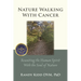 Nature Walking With Cancer: Reuniting The Human Spirit With The Soul Of Nature