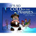 It's So Cold on the Prairies: Wit and Wisdom about Winter
