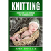 knitting: How to Knit like Grandma- The complete Begginers Guide