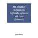 The history of Scotland, its Highlands, regiments and clans (Volume I)