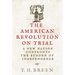 The American Revolution on Trial: A New Nation Confronts the Burden of Independence
