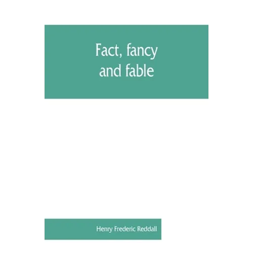 Fact, fancy, and fable; a new handbook for ready reference on subjects commonly omitted from cyclopaedias; comprising personal sobriquets, familiar ph