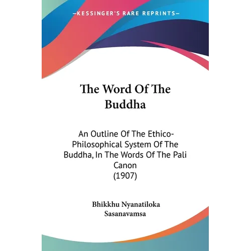 The Word Of The Buddha: An Outline Of The Ethico-Philosophical System Of The Buddha, In The Words Of The Pali Canon (1907)