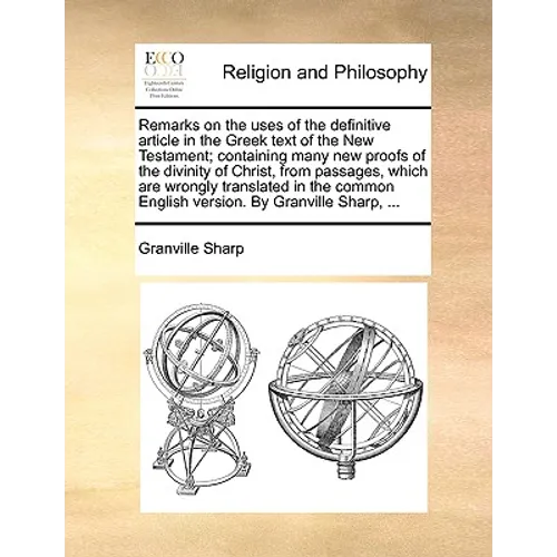 Remarks on the Uses of the Definitive Article in the Greek Text of the New Testament; Containing Many New Proofs of the Divinity of Christ, from Passa