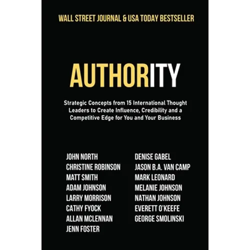 Authority: Strategic Concepts from 15 International Thought Leaders to Create Influence, Credibility and a Competitive Edge for You and Your Business