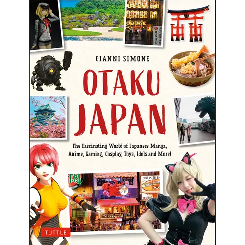 Otaku Japan: The Fascinating World of Japanese Manga, Anime, Gaming, Cosplay, Toys, Idols and More! (Covers Over 450 Locations with More Than 400 Phot