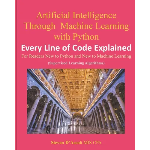 Artificial Intelligence Through Machine Learning WIth Python: Every Line of Code Explained