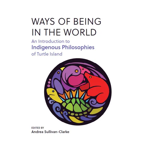 Ways of Being in the World: An Introduction to Indigenous Philosophies of Turtle Island