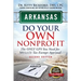 Arkansas Do Your Own Nonprofit: The Only GPS You Need For 501c3 Tax Exempt Approval