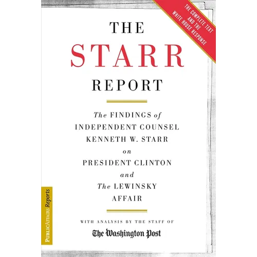 The Starr Report: The Findings of Independent Counsel Kenneth W. Starr on President Clinton & the White House Scandals
