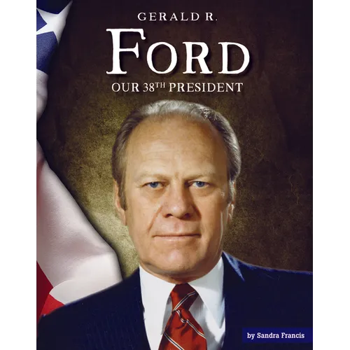 Gerald R. Ford: Our 38th President