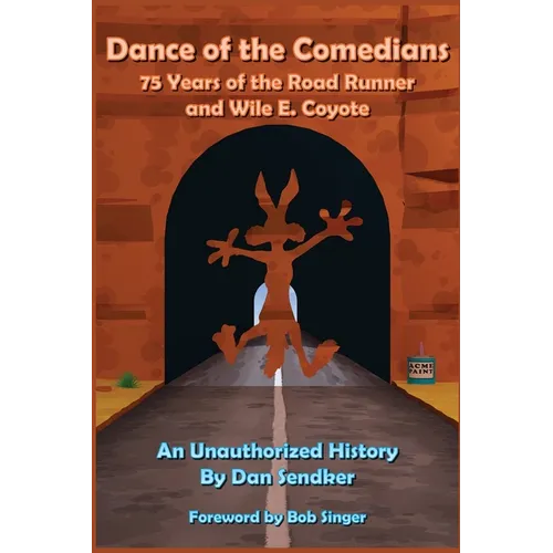 Dance of the Comedians - 75 Years of the Road Runner and Wile E. Coyote - An Unauthorized History