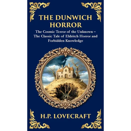 The Dunwich Horror: A Legendary Lovecraftian Cosmic Horror Tale - Eldritch Terror in a Small Town (Deluxe Hardbound Edition)