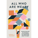All Who Are Weary: Finding True Rest by Letting Go of the Burdens You Were Never Meant to Carry