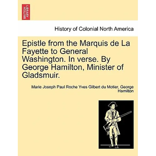 Epistle from the Marquis de la Fayette to General Washington. in Verse. by George Hamilton, Minister of Gladsmuir.