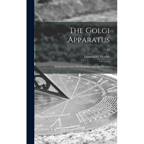 The Golgi Apparatus: an Interpretation of Its Structure and Significance; 47