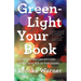 Green-Light Your Book: How Writers Can Succeed in the New Era of Publishing