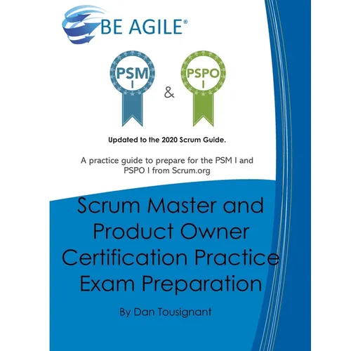 Scrum Master and Product Owner Certification Practice Exam Preparation: Updated to the 2020 Scrum Guide. Over 300 questions!A practice guide to prepar