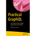 Practical Graphql: Learning Full-Stack Graphql Development with Projects