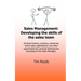 Sales Management: Developing the skills of the sales team: All about training, coaching, mentoring, formal sales qualifications, and oth