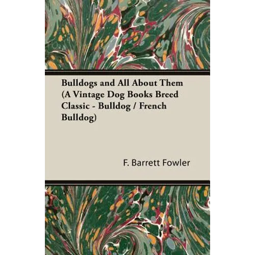 Bulldogs and All about Them (a Vintage Dog Books Breed Classic - Bulldog / French Bulldog)