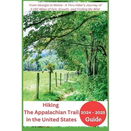 Hiking The Appalachian Trail in the United States 2024-2025: From Georgia to Maine - A Thru-Hiker's Journey of 2,190 Miles of Grit, Growth, and Findin