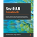 SwiftUI Cookbook: Discover solutions and best practices to tackle the most common problems while building SwiftUI apps