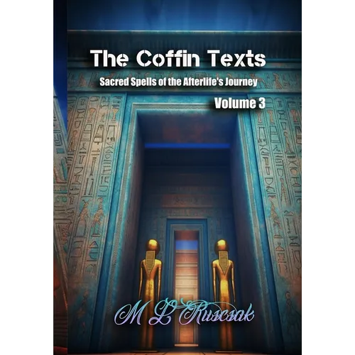 The Coffin Texts: Sacred Spells of the Afterlife's Journey Volume 3