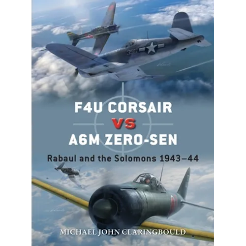 F4u Corsair Versus A6m Zero-Sen: Rabaul and the Solomons 1943-44