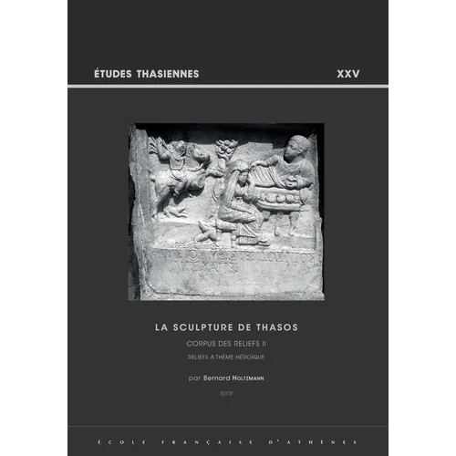 La Sculpture de Thasos. Corpus Des Reliefs II: Reliefs a Theme Heroique