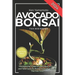 Avocado Bonsai Tree Book For Beginners: Illustrated Essential Guide to Learn How To Grow and Take Care of a Bonsai Avocado Tree For The First Time.