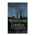 Mysterious London: A History of Ancient Mysteries, Odd Individuals, and Unusual Legends across the English Capital