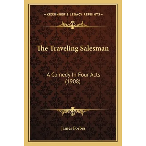 The Traveling Salesman: A Comedy In Four Acts (1908)