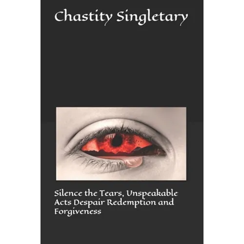 Silence the Tears, Unspeakable Acts Despair Redemption and Forgiveness