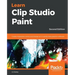 Learn Clip Studio Paint: Create impressive comics and Manga art in world-class graphics software