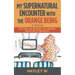 My Supernatural Encounter with the Orange Being: True Stories and Experiences with Unworldly Entities and the Unexplained.