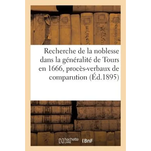 Recherche de la Noblesse Dans La Généralité de Tours En 1666, Procès-Verbaux de Comparution
