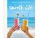 Smooth Life: Fun and Delicious Recipes from the Blender and Beyond!: A Cookbook