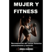 Mujer Y Fitness: Recomposición del cuerpo femenino: entrenamiento y nutrición