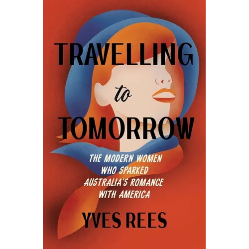 Travelling to Tomorrow: How Australia's modern women pioneered our romance with the United States