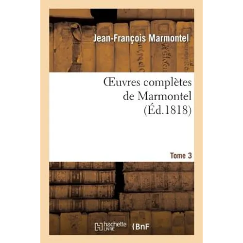 Oeuvres Complètes de Marmontel. Tome 3 Contes Moraux, Volume 1
